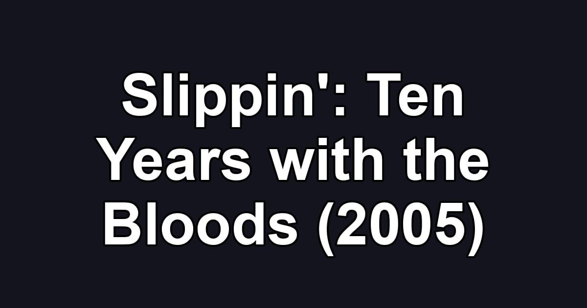 Slippin': Ten Years with the Bloods (2005)