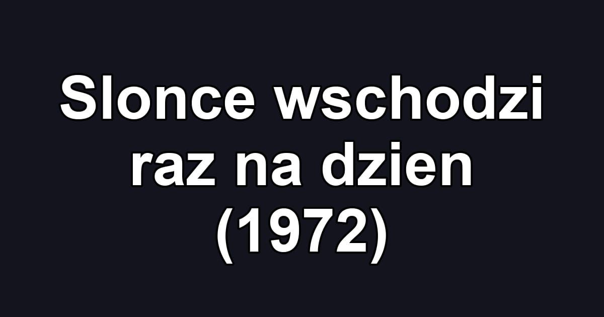 Slonce wschodzi raz na dzien (1972)