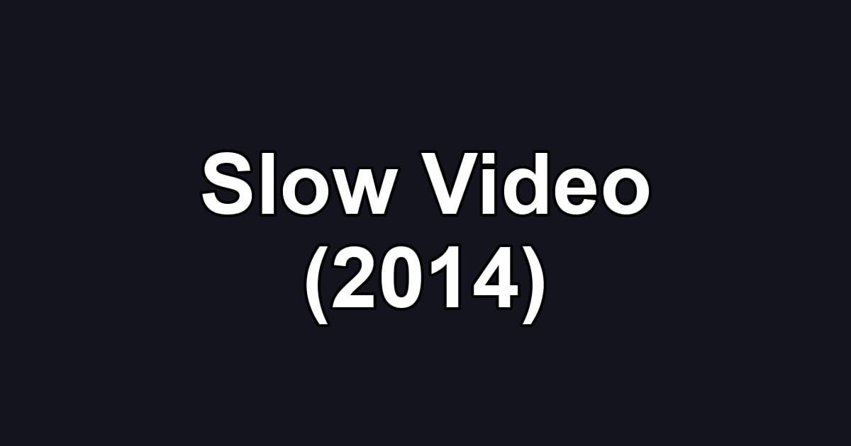 Slow Video (2014)