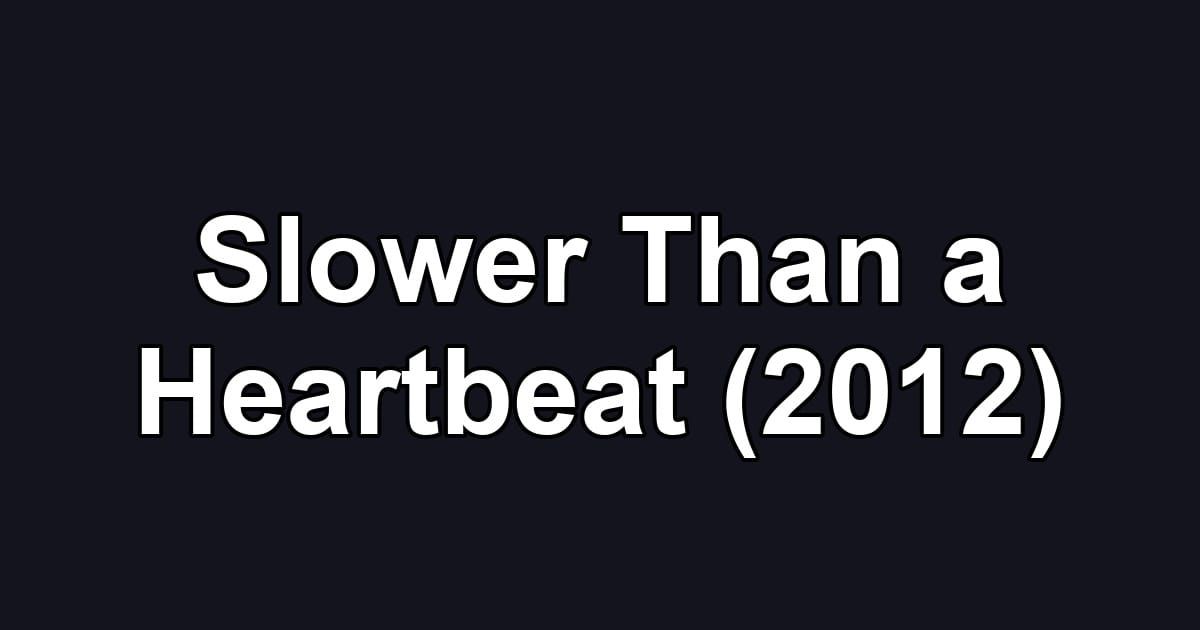 Slower Than a Heartbeat (2012)