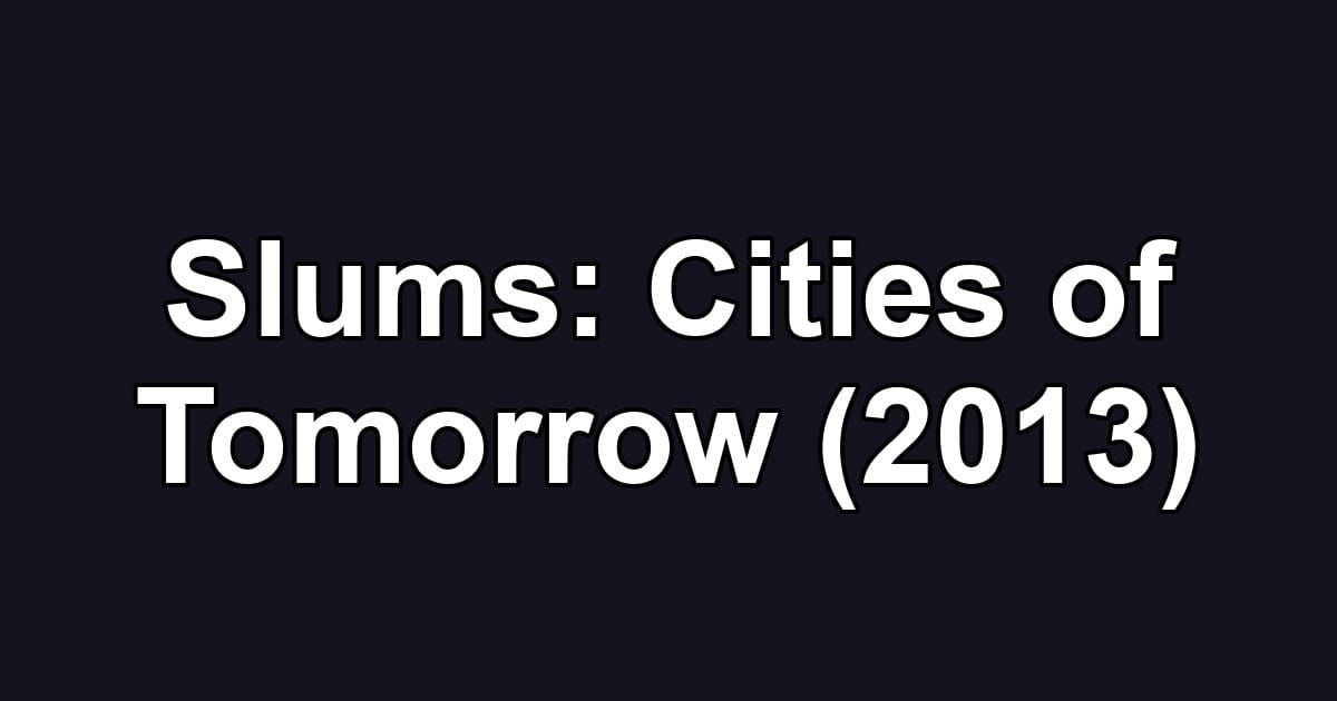 Slums: Cities of Tomorrow (2013)