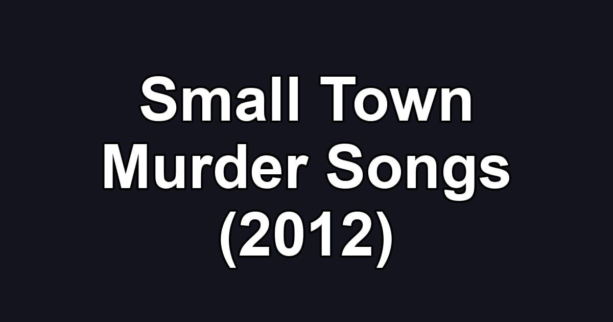 Small Town Murder Songs (2012)