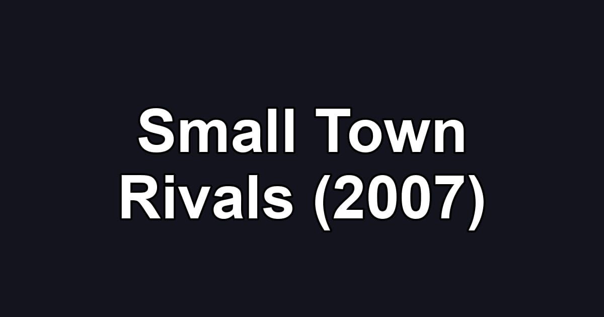 Small Town Rivals (2007)