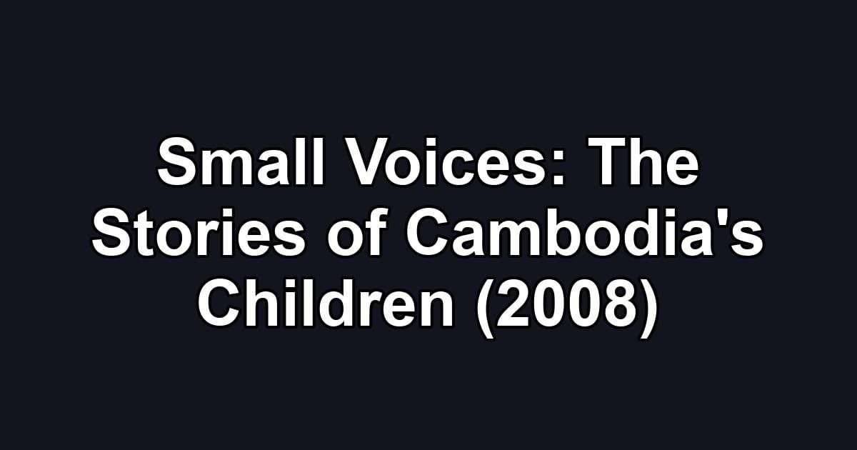 Small Voices: The Stories of Cambodia's Children (2008)