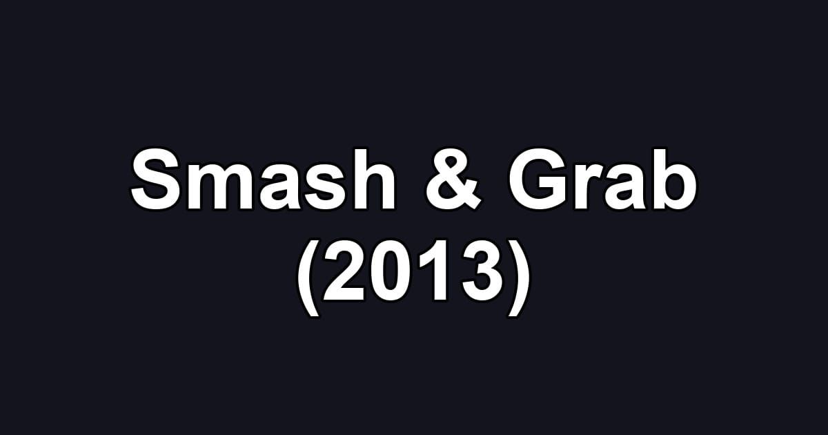 Smash & Grab (2013)