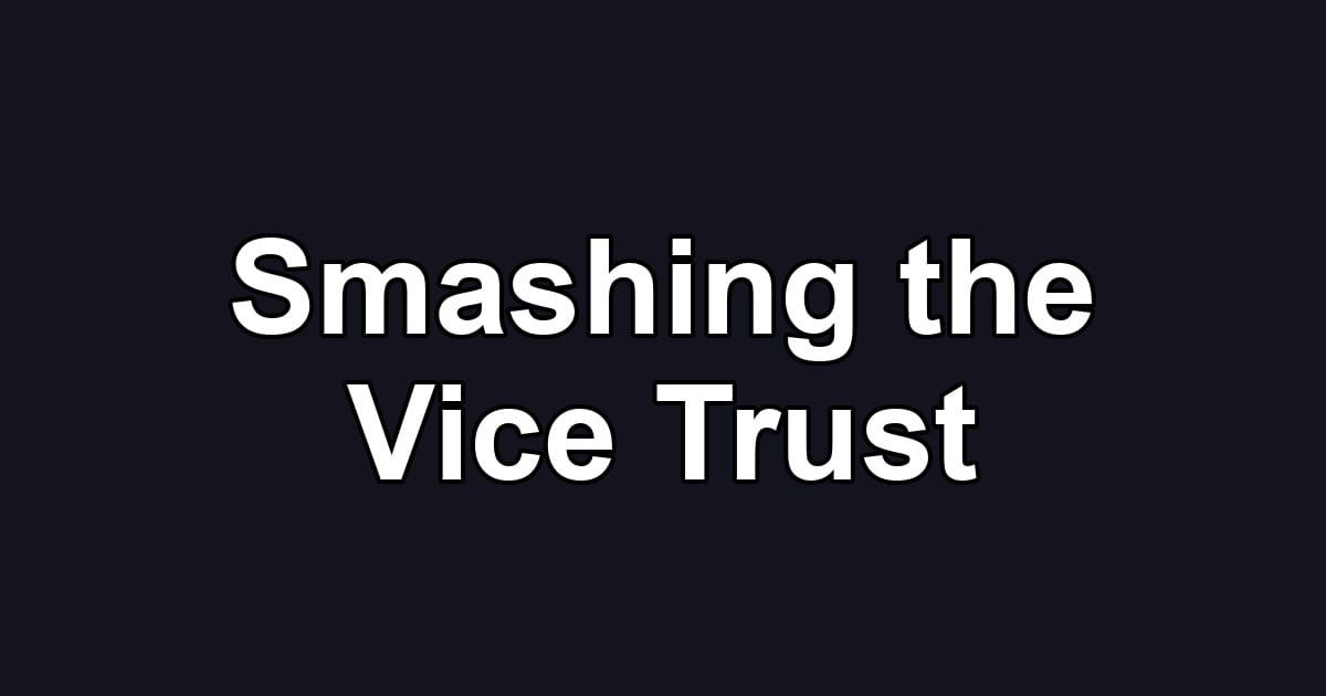 Smashing the Vice Trust