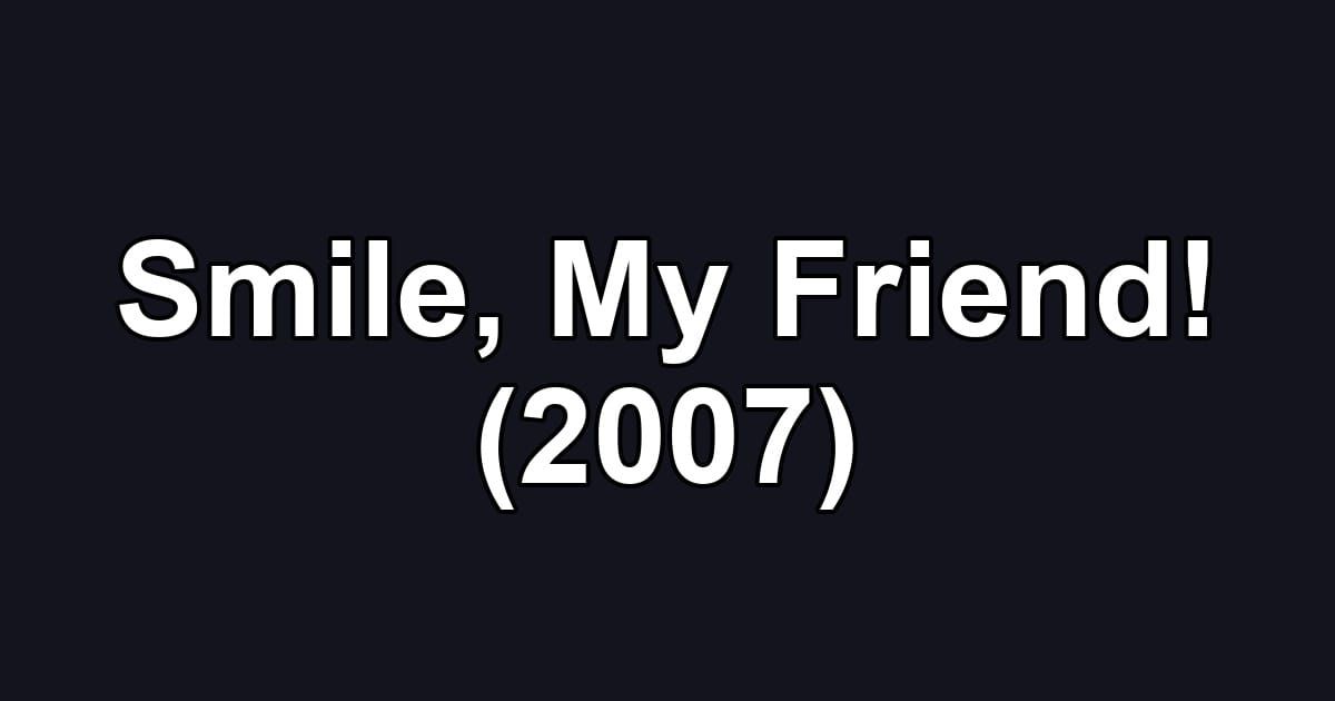 Smile, My Friend! (2007)