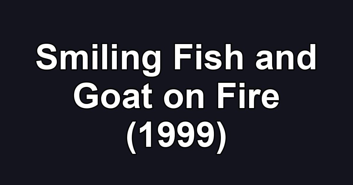 Smiling Fish and Goat on Fire (1999)