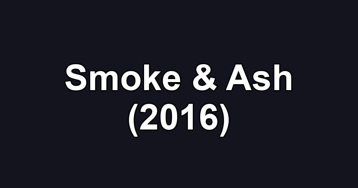 Smoke & Ash (2016)