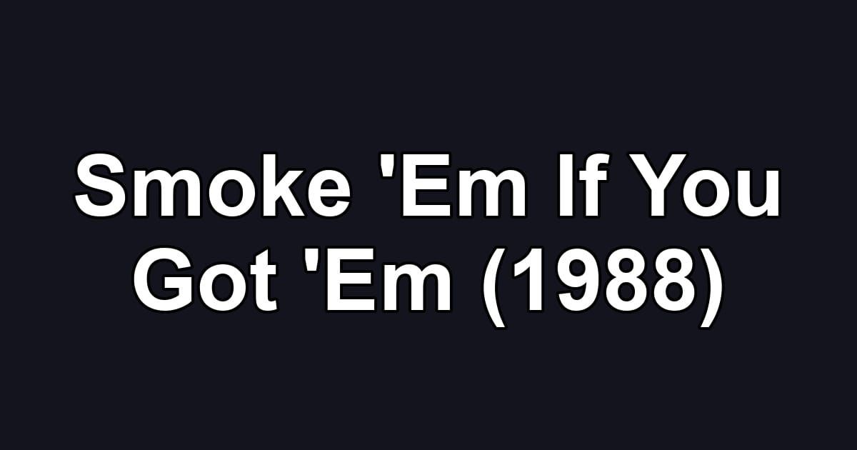 Smoke 'Em If You Got 'Em (1988)