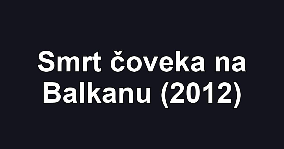 Smrt čoveka na Balkanu (2012)