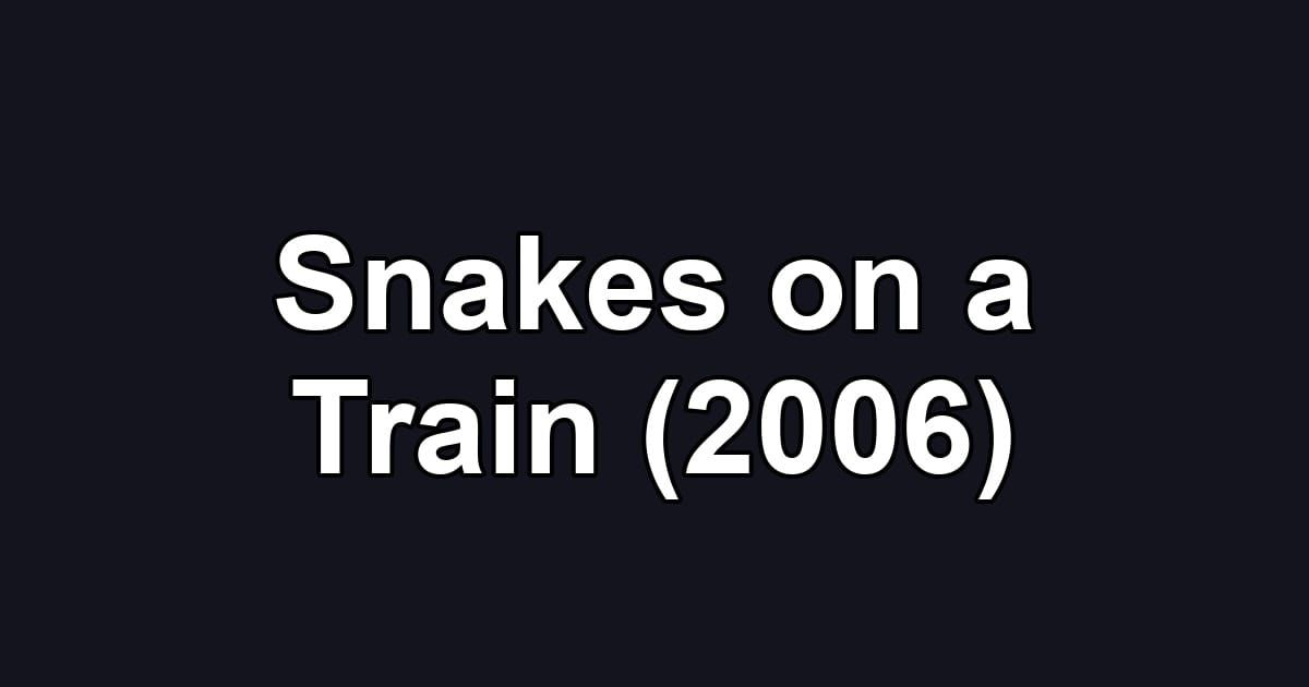 Snakes on a Train (2006)