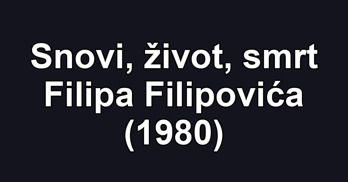 Snovi, život, smrt Filipa Filipovića (1980)