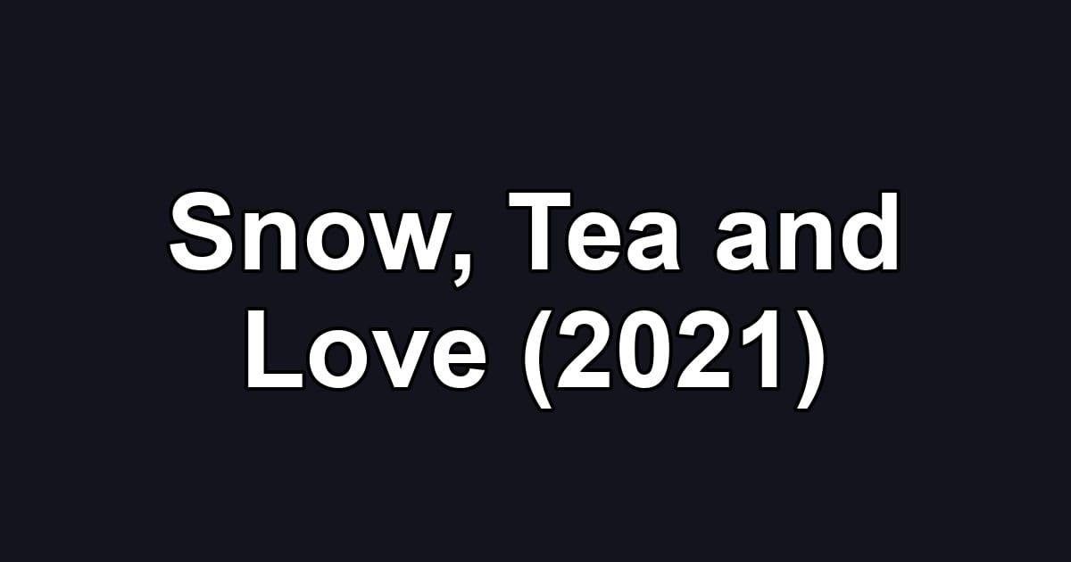 Snow, Tea and Love (2021)