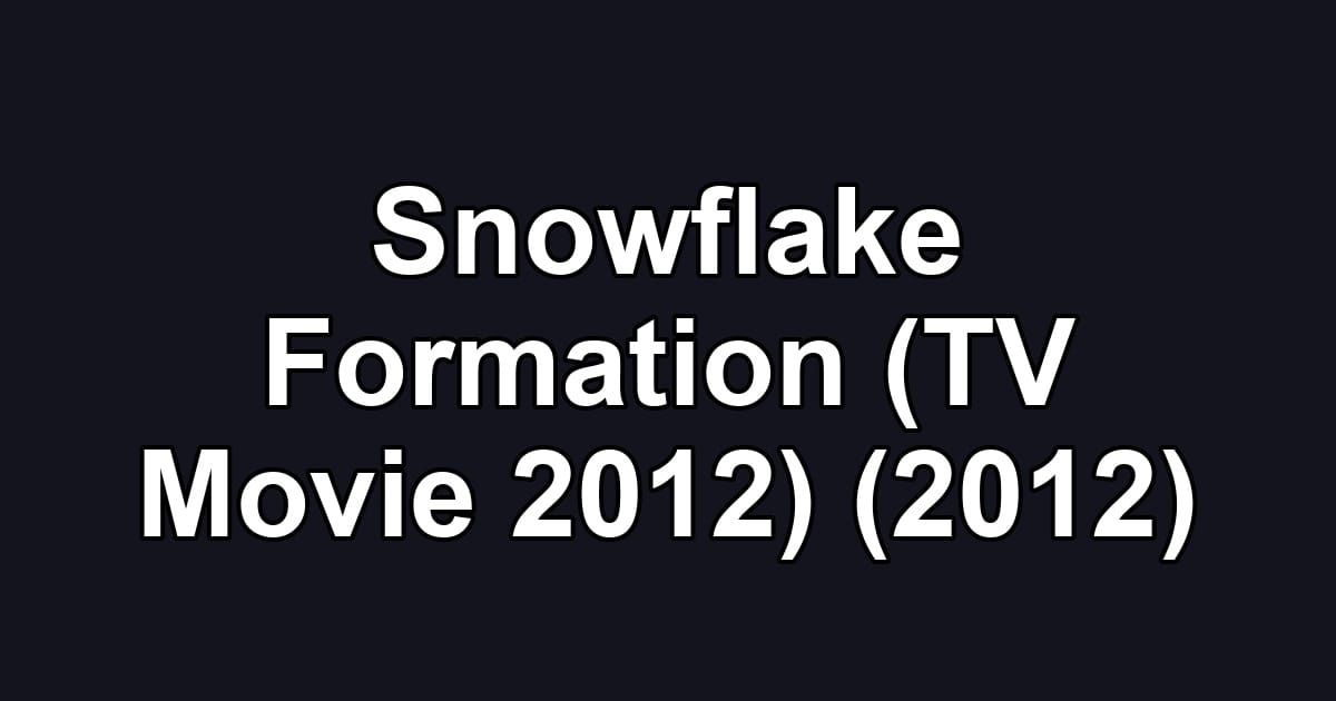 Snowflake Formation (TV Movie 2012) (2012)