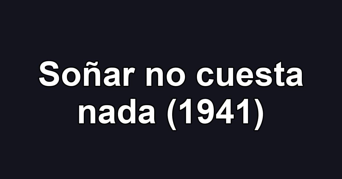 Soñar no cuesta nada (1941)