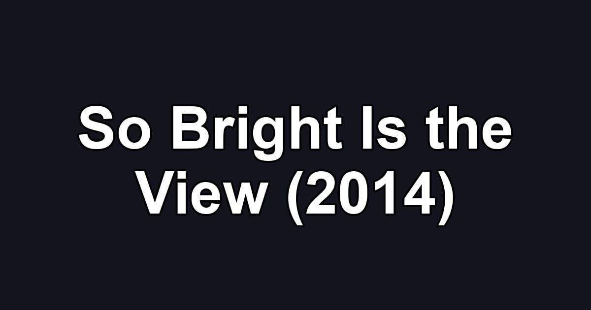 So Bright Is the View (2014)
