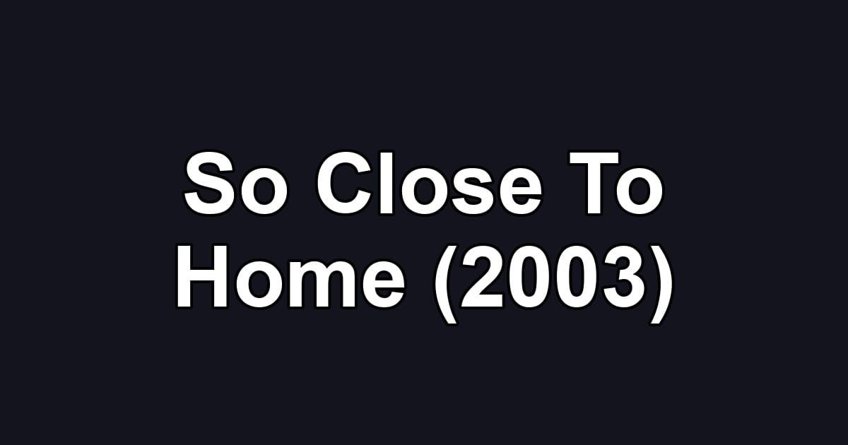 So Close To Home (2003)