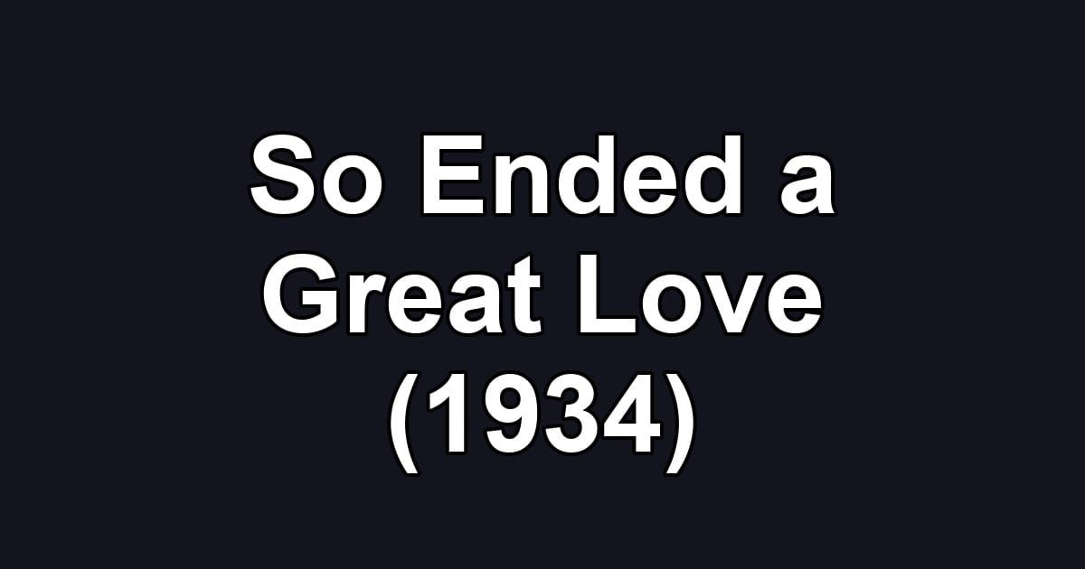 So Ended a Great Love (1934)