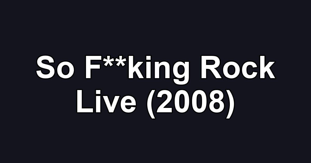 So F**king Rock Live (2008)