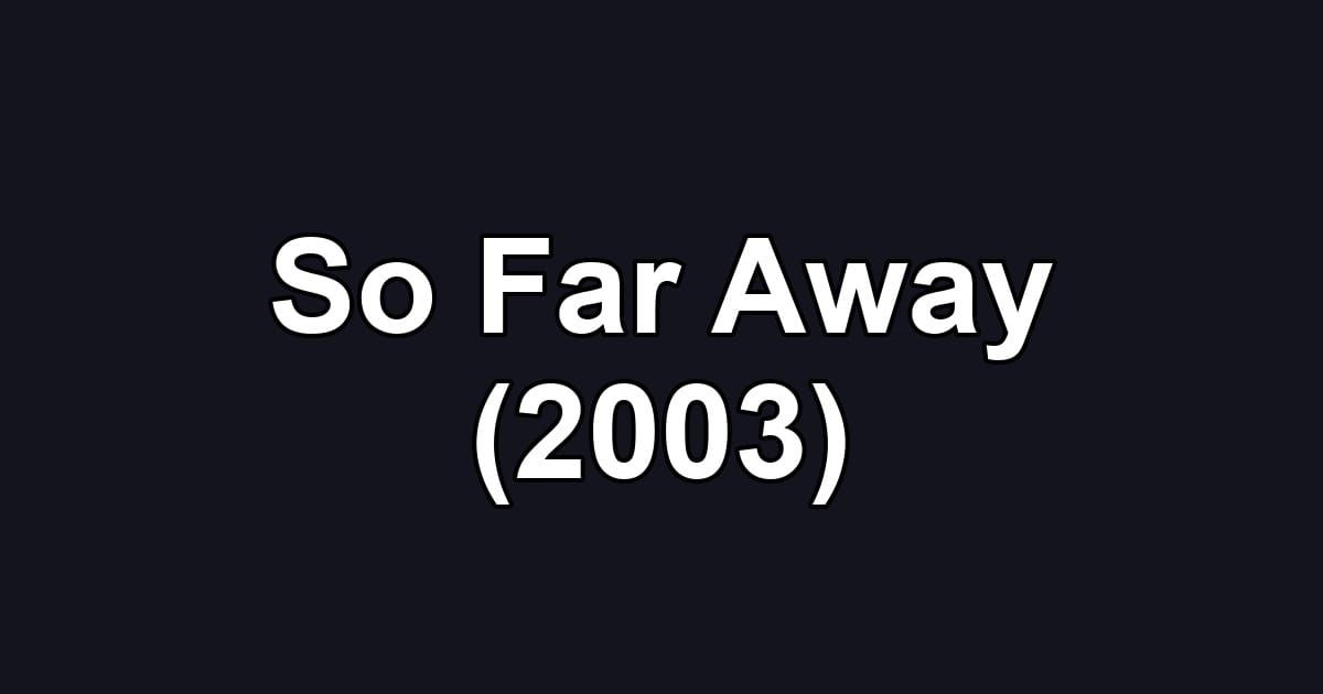 So Far Away (2003)