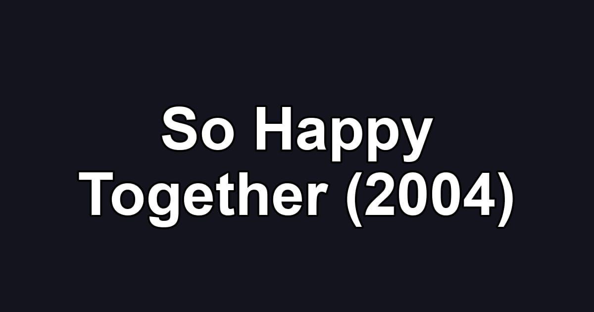 So Happy Together (2004)