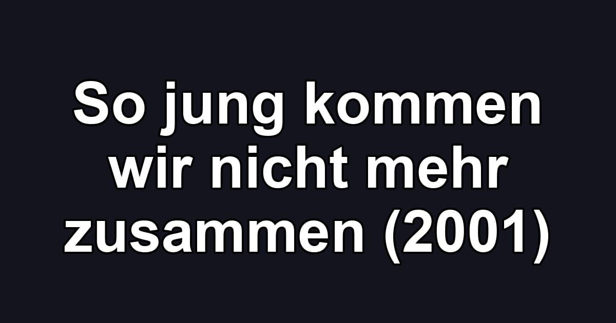 So jung kommen wir nicht mehr zusammen (2001)