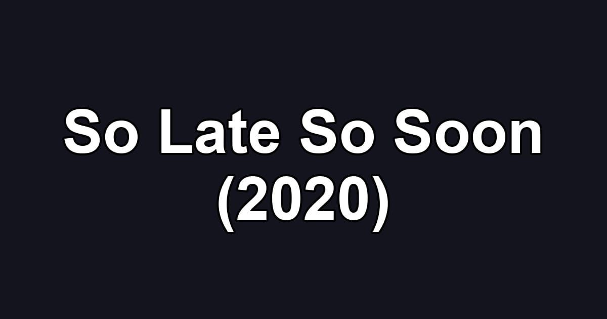 So Late So Soon (2020)