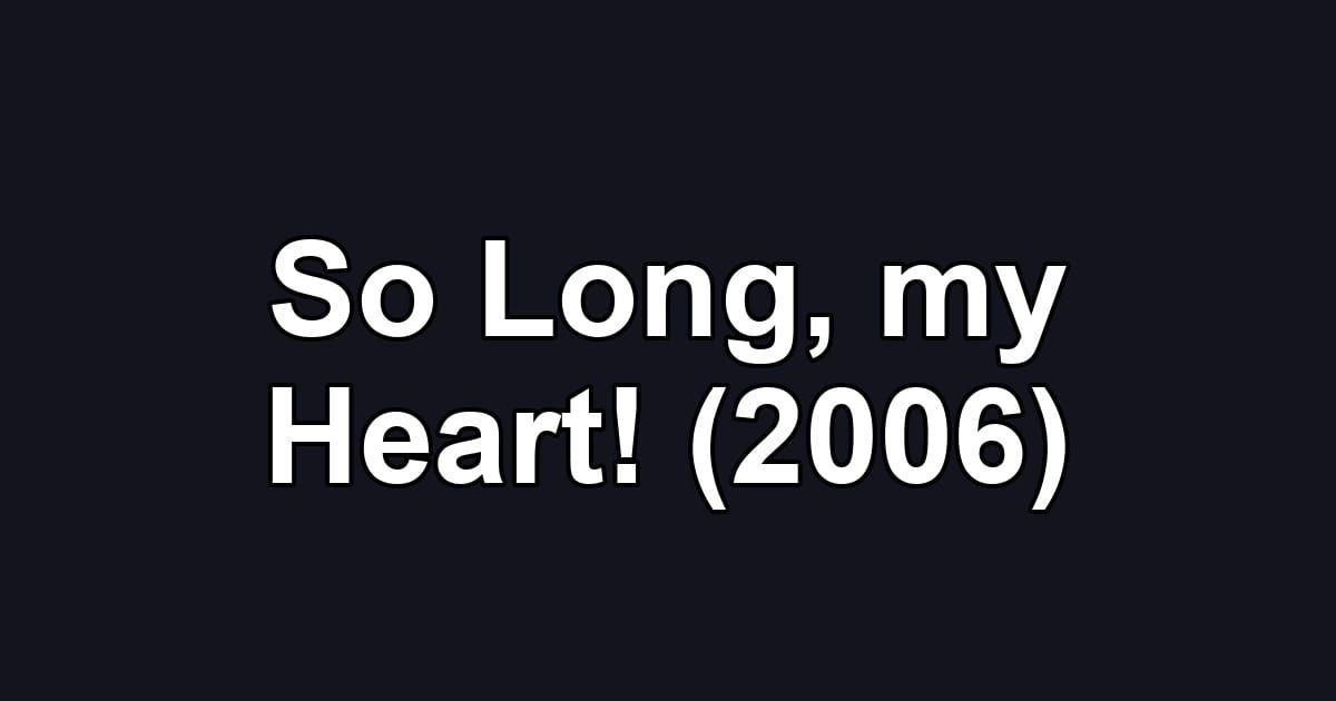 So Long, my Heart! (2006)