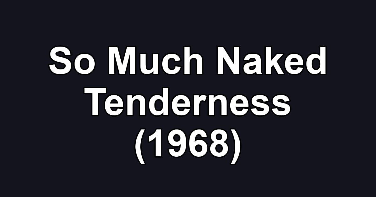So Much Naked Tenderness (1968)
