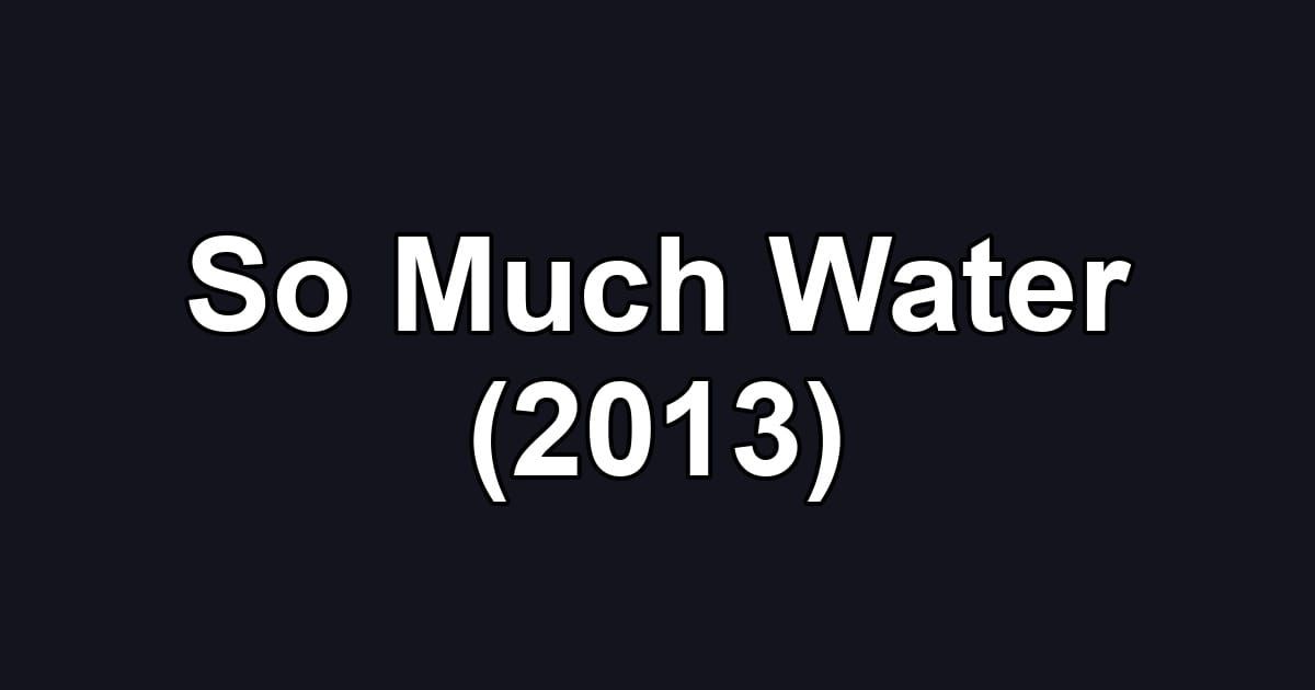 So Much Water (2013)