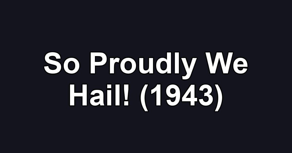 So Proudly We Hail! (1943)