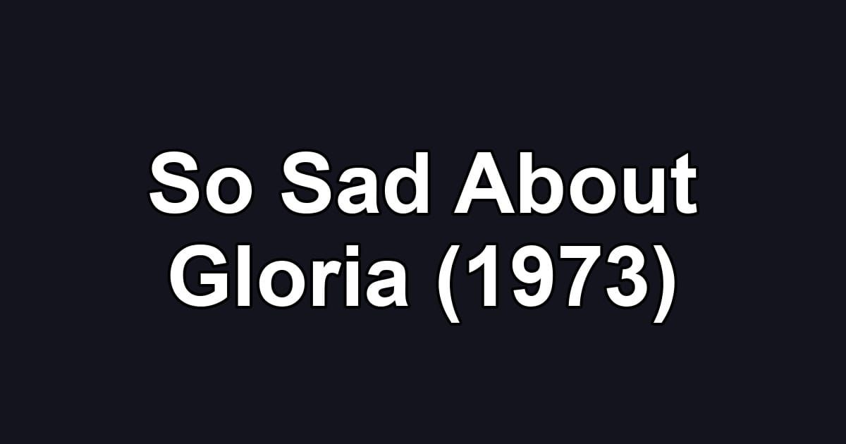 So Sad About Gloria (1973)