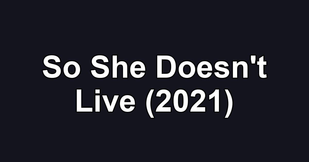 So She Doesn't Live (2021)