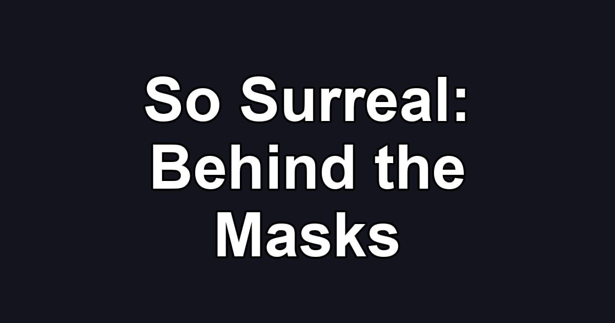 So Surreal: Behind the Masks