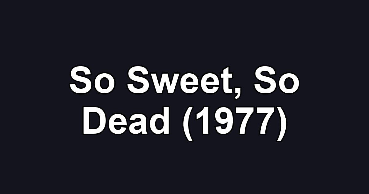 So Sweet, So Dead (1977)