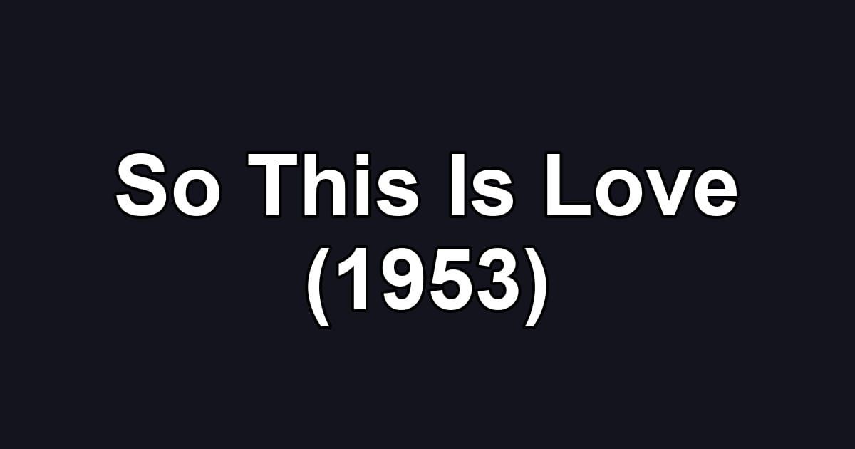 So This Is Love (1953)
