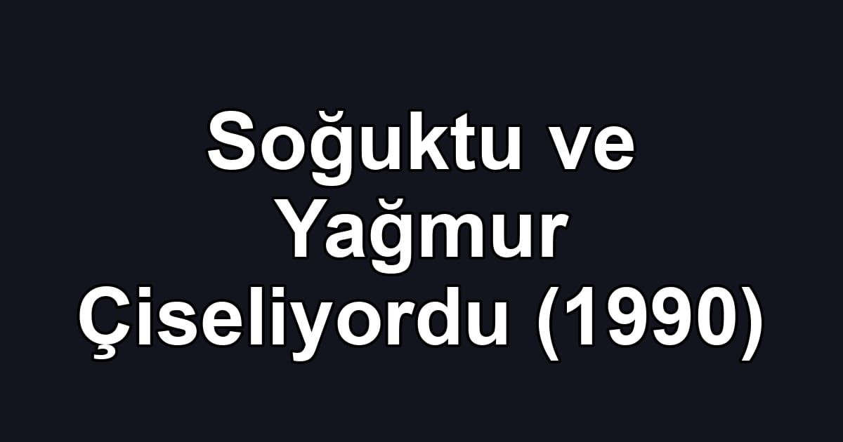 Soğuktu ve Yağmur Çiseliyordu (1990)