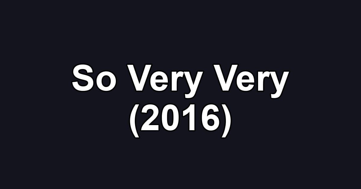 So Very Very (2016)