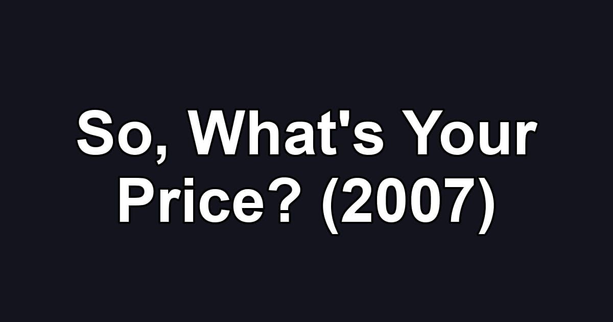 So, What's Your Price? (2007)