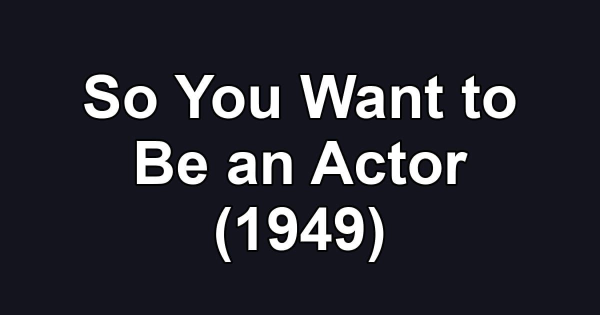 So You Want to Be an Actor (1949)