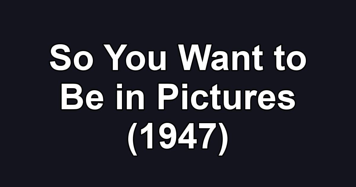 So You Want to Be in Pictures (1947)
