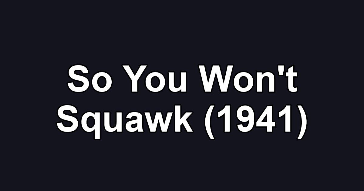 So You Won't Squawk (1941)