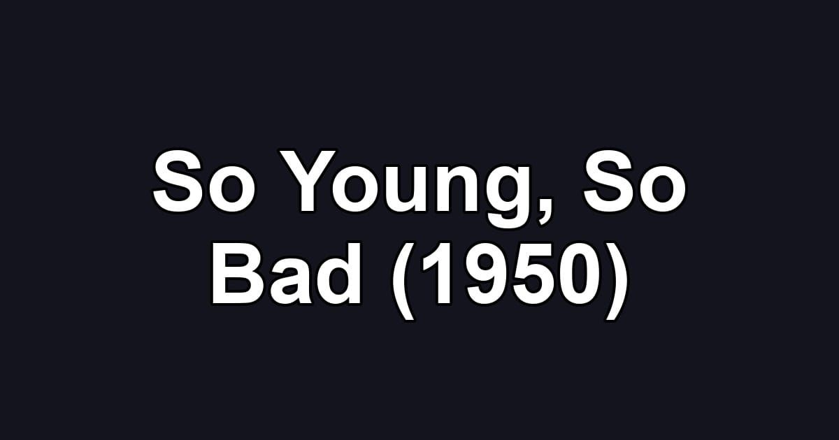 So Young, So Bad (1950)