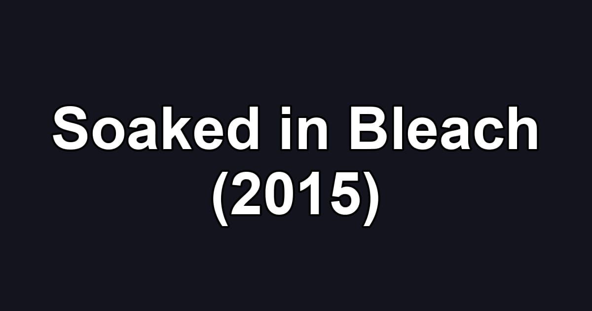 Soaked in Bleach (2015)