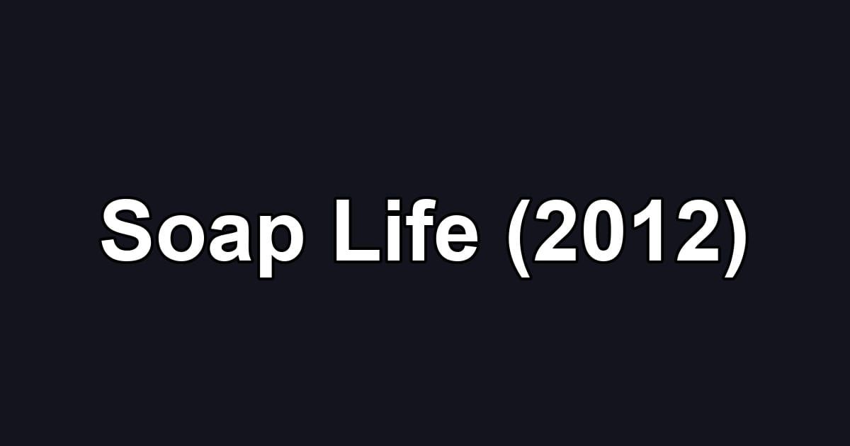 Soap Life (2012)