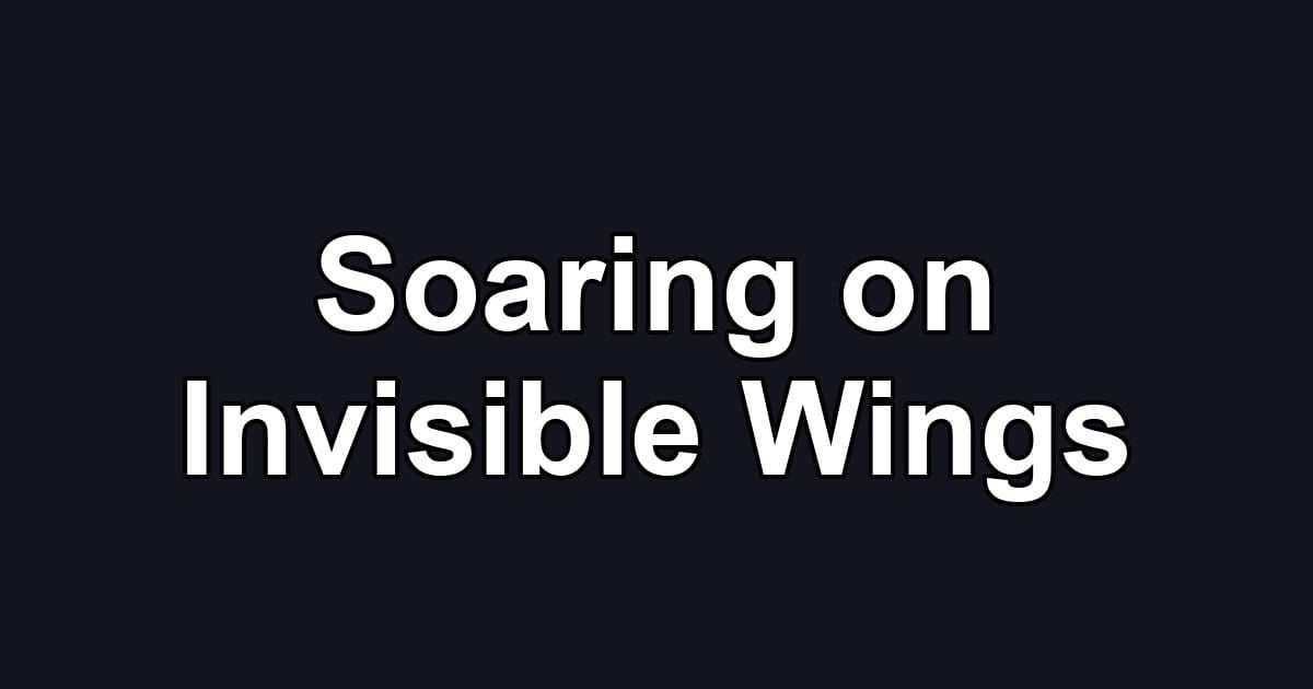 Soaring on Invisible Wings