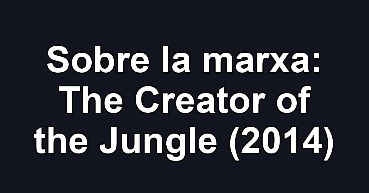 Sobre la marxa: The Creator of the Jungle (2014)