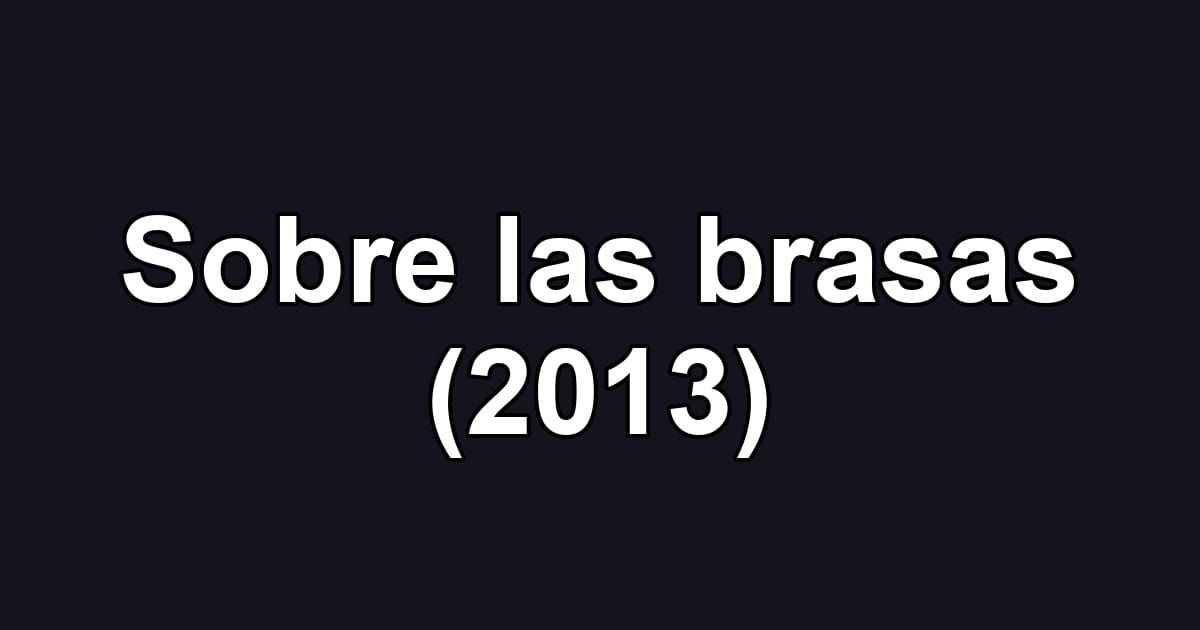 Sobre las brasas (2013)