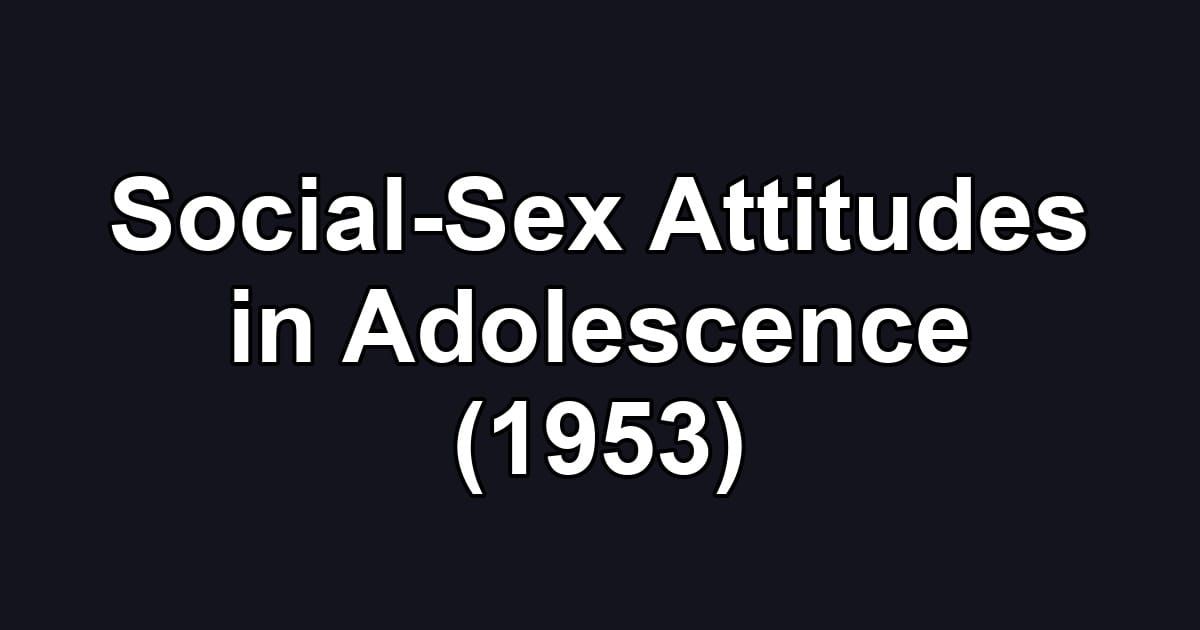 Social-Sex Attitudes in Adolescence (1953)